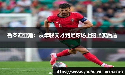 鲁本迪亚斯：从年轻天才到足球场上的坚实后盾